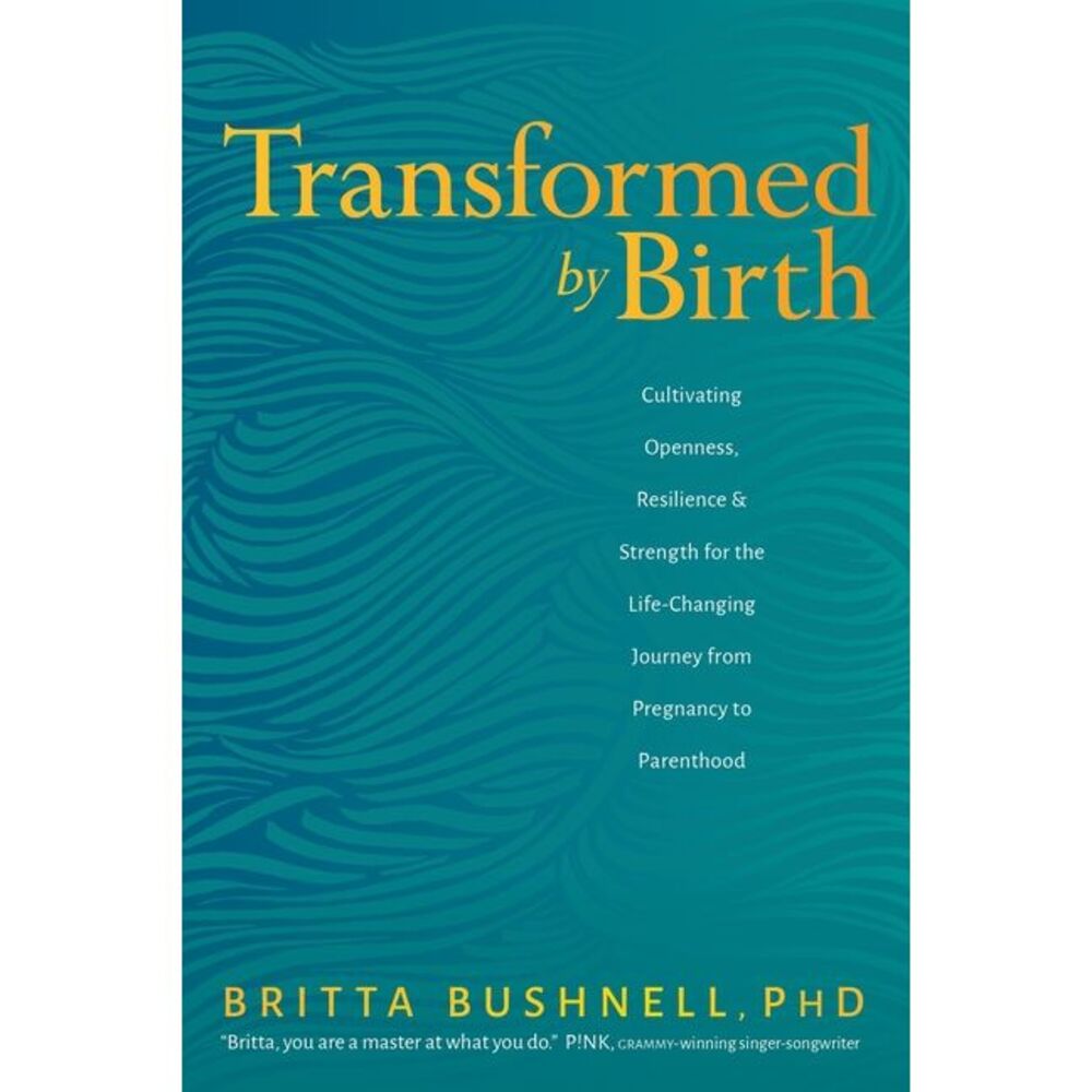 Transformed by Birth: Cultivating Openness, Resilience, and Strength for the Lif